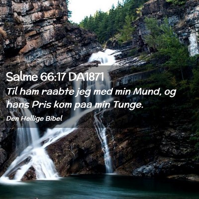 Picture 02 - Salme 66:17 DA1871 - Til ham raabte jeg med min Mund, og hans Pris kom - Bible Verse Picture
