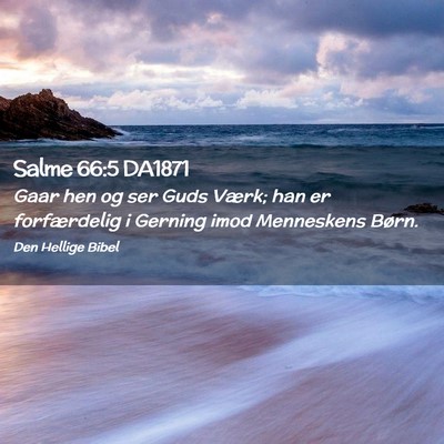 Picture 02 - Salme 66:5 DA1871 - Gaar hen og ser Guds Værk; han er forfærdelig i - Bible Verse Picture