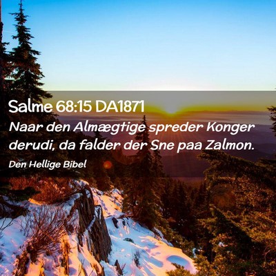 Picture 02 - Salme 68:15 DA1871 - Naar den Almægtige spreder Konger derudi, da - Bible Verse Picture