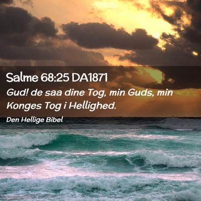 Picture 02 - Salme 68:25 DA1871 - Gud! de saa dine Tog, min Guds, min Konges Tog i - Bible Verse Picture