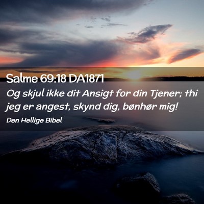 Picture 02 - Salme 69:18 DA1871 - Og skjul ikke dit Ansigt for din Tjener; thi jeg - Bible Verse Picture