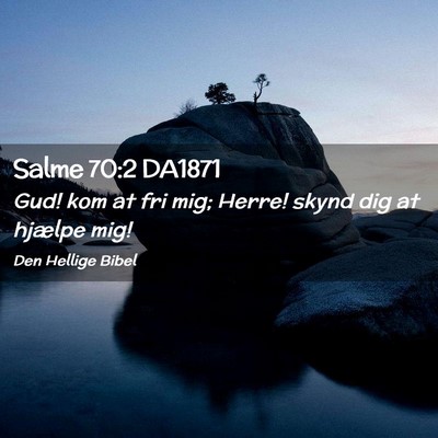 Picture 02 - Salme 70:2 DA1871 - Gud! kom at fri mig; Herre! skynd dig at hjælpe - Bible Verse Picture