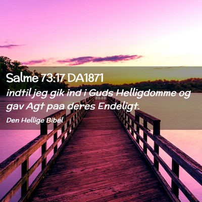 Picture 02 - Salme 73:17 DA1871 - indtil jeg gik ind i Guds Helligdomme og gav Agt - Bible Verse Picture