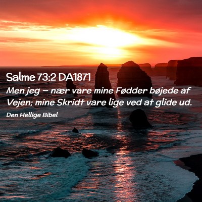 Picture 02 - Salme 73:2 DA1871 - Men jeg — nær vare mine Fødder bøjede af - Bible Verse Picture