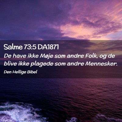 Picture 02 - Salme 73:5 DA1871 - De have ikke Møje som andre Folk, og de blive - Bible Verse Picture