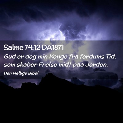 Picture 02 - Salme 74:12 DA1871 - Gud er dog min Konge fra fordums Tid, som skaber - Bible Verse Picture