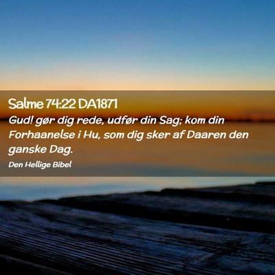 Picture 02 - Salme 74:22 DA1871 - Gud! gør dig rede, udfør din Sag; kom din - Bible Verse Picture