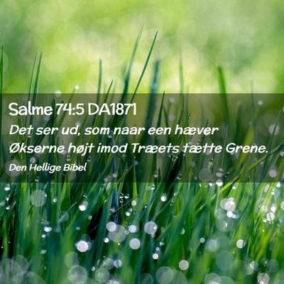 Picture 02 - Salme 74:5 DA1871 - Det ser ud, som naar een hæver Økserne højt - Bible Verse Picture