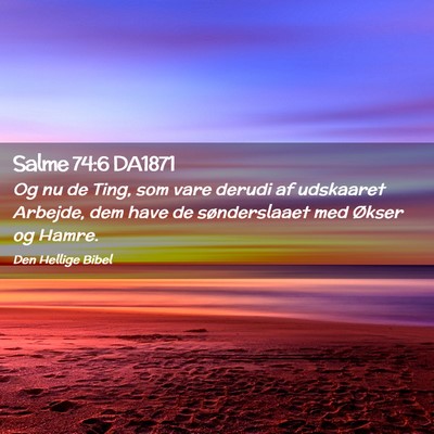 Picture 02 - Salme 74:6 DA1871 - Og nu de Ting, som vare derudi af udskaaret - Bible Verse Picture