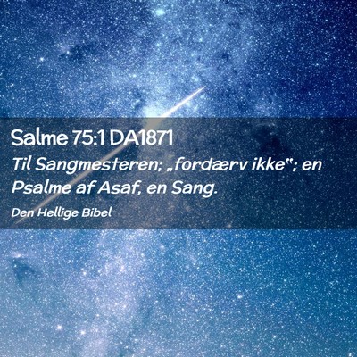 Picture 02 - Salme 75:1 DA1871 - Til Sangmesteren; „fordærv ikke‟; en Psalme - Bible Verse Picture
