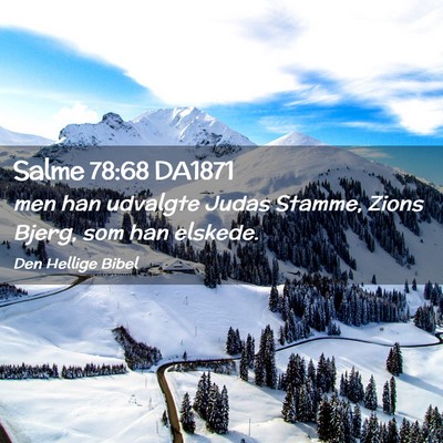 Picture 02 - Salme 78:68 DA1871 - men han udvalgte Judas Stamme, Zions Bjerg, som - Bible Verse Picture