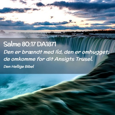 Picture 02 - Salme 80:17 DA1871 - Den er brændt med Ild, den er omhugget; de - Bible Verse Picture
