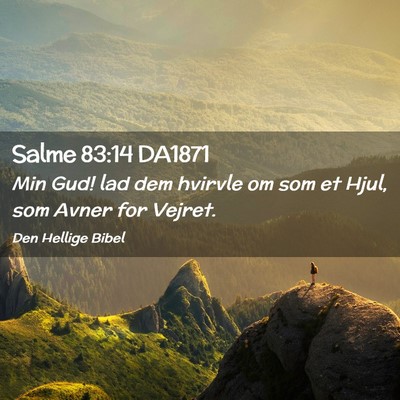 Picture 02 - Salme 83:14 DA1871 - Min Gud! lad dem hvirvle om som et Hjul, som - Bible Verse Picture