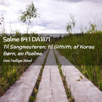 Picture 02 - Salme 84:1 DA1871 - Til Sangmesteren; til Githith; af Koras Børn, en - Bible Verse Picture