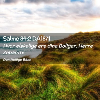 Picture 02 - Salme 84:2 DA1871 - Hvor elskelige ere dine Boliger, Herre - Bible Verse Picture
