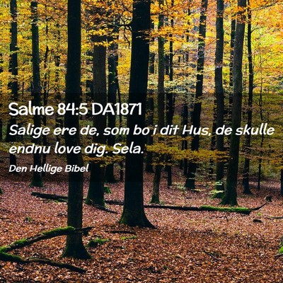 Picture 02 - Salme 84:5 DA1871 - Salige ere de, som bo i dit Hus, de skulle endnu - Bible Verse Picture