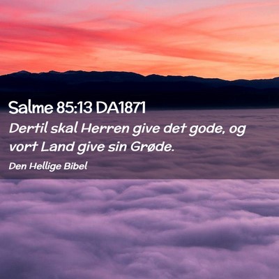 Picture 02 - Salme 85:13 DA1871 - Dertil skal Herren give det gode, og vort Land - Bible Verse Picture