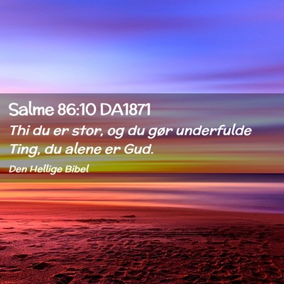 Picture 02 - Salme 86:10 DA1871 - Thi du er stor, og du gør underfulde Ting, du - Bible Verse Picture