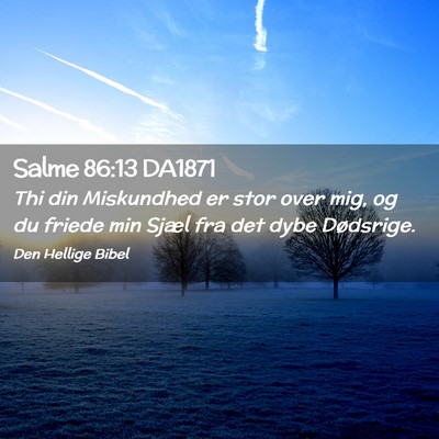 Picture 02 - Salme 86:13 DA1871 - Thi din Miskundhed er stor over mig, og du friede - Bible Verse Picture