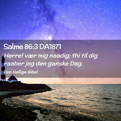 Picture 02 - Salme 86:3 DA1871 - Herre! vær mig naadig; thi til dig raaber jeg - Bible Verse Picture