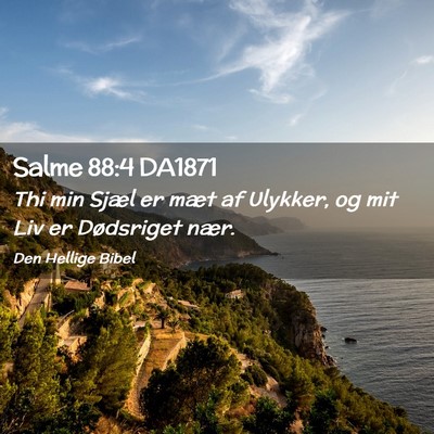 Picture 02 - Salme 88:4 DA1871 - Thi min Sjæl er mæt af Ulykker, og mit Liv er - Bible Verse Picture