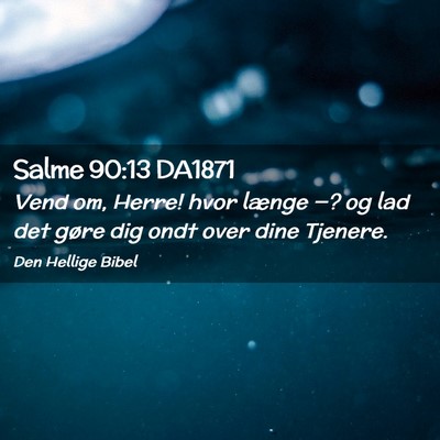 Picture 02 - Salme 90:13 DA1871 - Vend om, Herre! hvor længe —? og lad det gøre - Bible Verse Picture