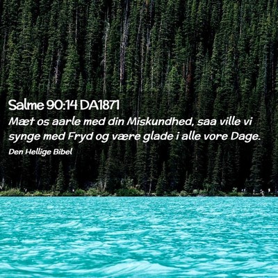 Picture 02 - Salme 90:14 DA1871 - Mæt os aarle med din Miskundhed, saa ville vi - Bible Verse Picture