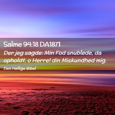 Picture 02 - Salme 94:18 DA1871 - Der jeg sagde: Min Fod snublede, da opholdt, o - Bible Verse Picture