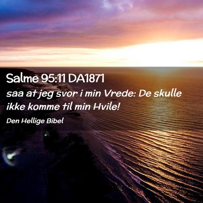 Picture 02 - Salme 95:11 DA1871 - saa at jeg svor i min Vrede: De skulle ikke komme - Bible Verse Picture