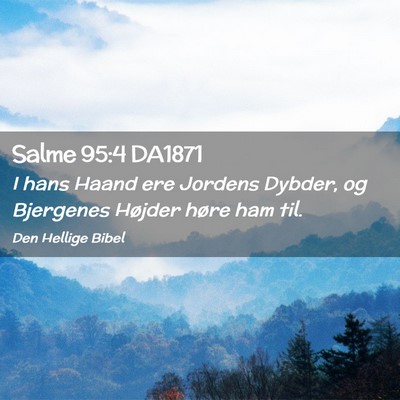Picture 02 - Salme 95:4 DA1871 - I hans Haand ere Jordens Dybder, og Bjergenes - Bible Verse Picture