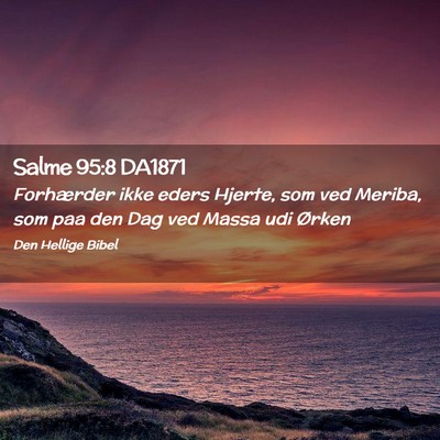 Picture 02 - Salme 95:8 DA1871 - Forhærder ikke eders Hjerte, som ved Meriba, som - Bible Verse Picture