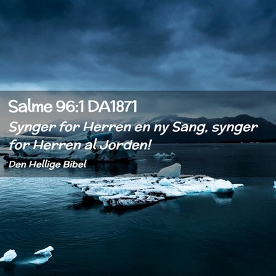 Picture 02 - Salme 96:1 DA1871 - Synger for Herren en ny Sang, synger for Herren - Bible Verse Picture