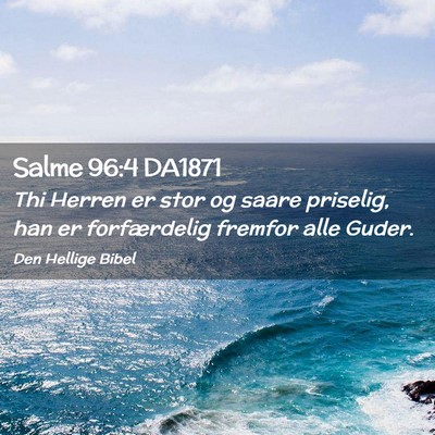 Picture 02 - Salme 96:4 DA1871 - Thi Herren er stor og saare priselig, han er - Bible Verse Picture