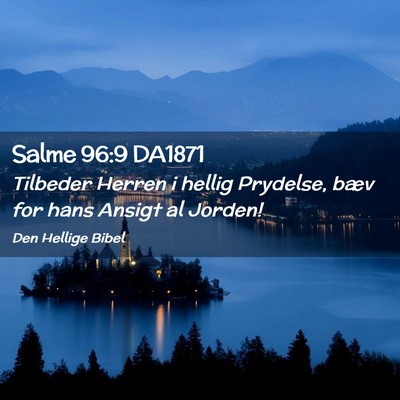 Picture 02 - Salme 96:9 DA1871 - Tilbeder Herren i hellig Prydelse, bæv for hans - Bible Verse Picture