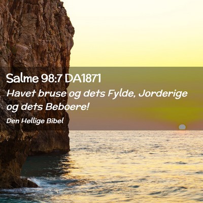 Picture 02 - Salme 98:7 DA1871 - Havet bruse og dets Fylde, Jorderige og dets - Bible Verse Picture