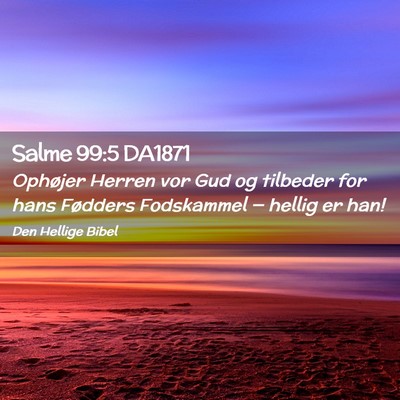 Picture 02 - Salme 99:5 DA1871 - Ophøjer Herren vor Gud og tilbeder for hans - Bible Verse Picture