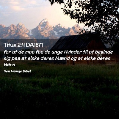 Picture 02 - Titus 2:4 DA1871 - for at de maa faa de unge Kvinder til at besinde - Bible Verse Picture