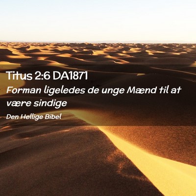 Picture 02 - Titus 2:6 DA1871 - Forman ligeledes de unge Mænd til at være - Bible Verse Picture