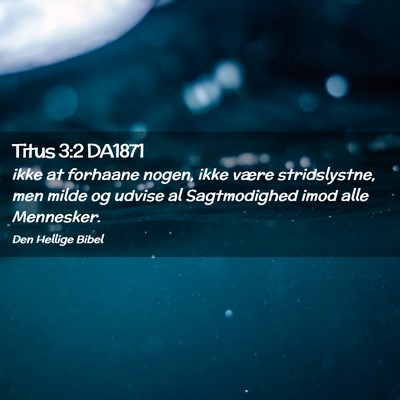 Picture 02 - Titus 3:2 DA1871 - ikke at forhaane nogen, ikke være stridslystne, - Bible Verse Picture