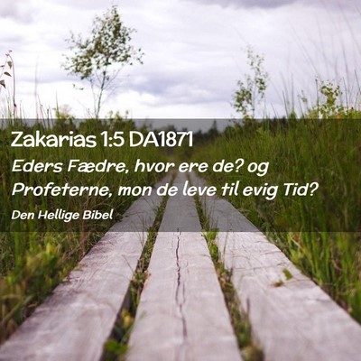 Picture 02 - Zakarias 1:5 DA1871 - Eders Fædre, hvor ere de? og Profeterne, mon de - Bible Verse Picture