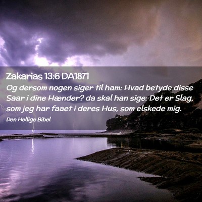 Picture 02 - Zakarias 13:6 DA1871 - Og dersom nogen siger til ham: Hvad betyde disse - Bible Verse Picture