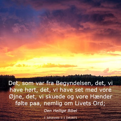Picture 03 - 1 Johannes 1:1 DA1871 - Det, som var fra Begyndelsen, det, vi have hørt, - Bible Verse Picture