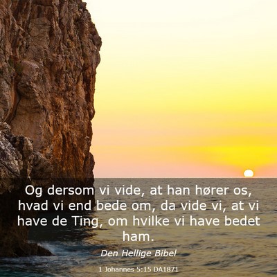 Picture 03 - 1 Johannes 5:15 DA1871 - Og dersom vi vide, at han hører os, hvad vi end - Bible Verse Picture