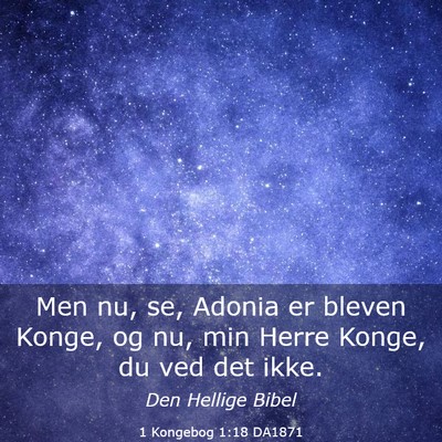 Picture 03 - 1 Kongebog 1:18 DA1871 - Men nu, se, Adonia er bleven Konge, og nu, min - Bible Verse Picture