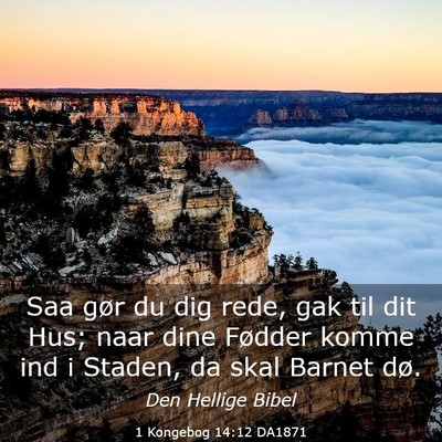 Picture 03 - 1 Kongebog 14:12 DA1871 - Saa gør du dig rede, gak til dit Hus; naar dine - Bible Verse Picture