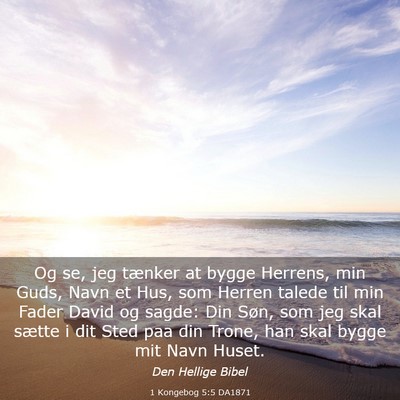 Picture 03 - 1 Kongebog 5:5 DA1871 - Og se, jeg tænker at bygge Herrens, min Guds, - Bible Verse Picture