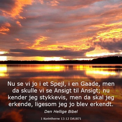 Picture 03 - 1 Korintherne 13:12 DA1871 - Nu se vi jo i et Spejl, i en Gaade, men da skulle - Bible Verse Picture