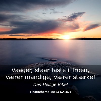 Picture 03 - 1 Korintherne 16:13 DA1871 - Vaager, staar faste i Troen, værer mandige, - Bible Verse Picture
