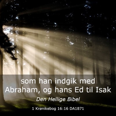 Picture 03 - 1 Krønikebog 16:16 DA1871 - som han indgik med Abraham, og hans Ed til - Bible Verse Picture