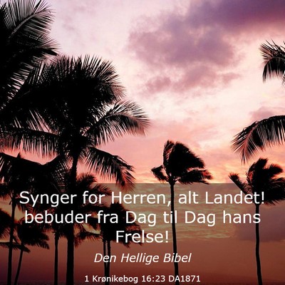 Picture 03 - 1 Krønikebog 16:23 DA1871 - Synger for Herren, alt Landet! bebuder fra Dag - Bible Verse Picture